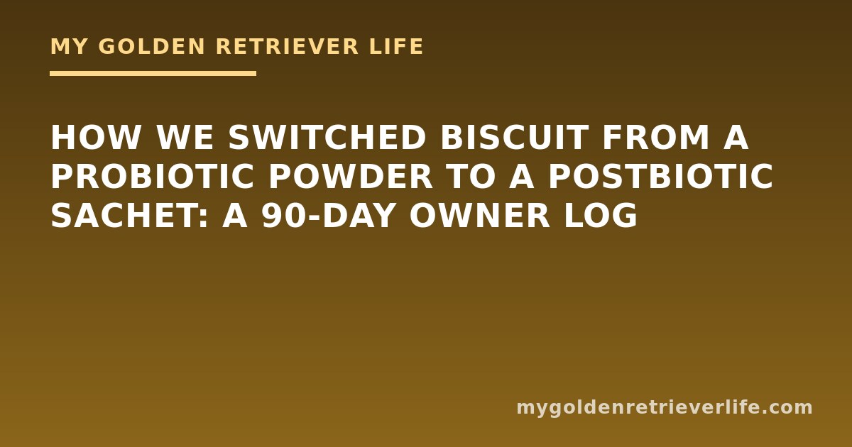 How We Switched Biscuit From a Probiotic Powder to a Postbiotic Sachet: A 90-Day Owner Log